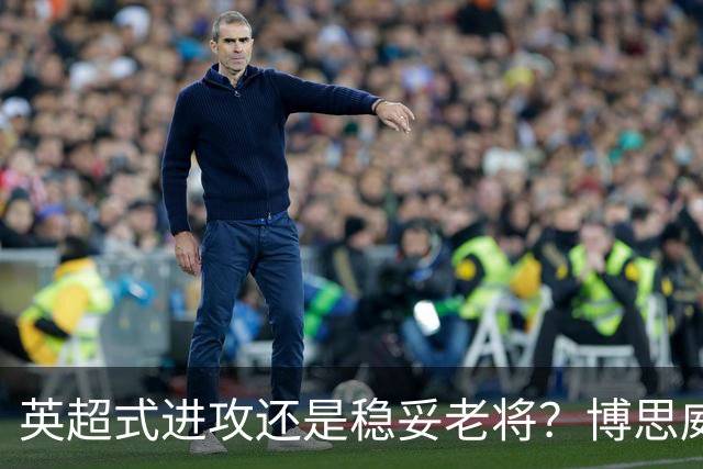 英超式进攻还是稳妥老将？博思威克的首份名单藏着英格兰的答案